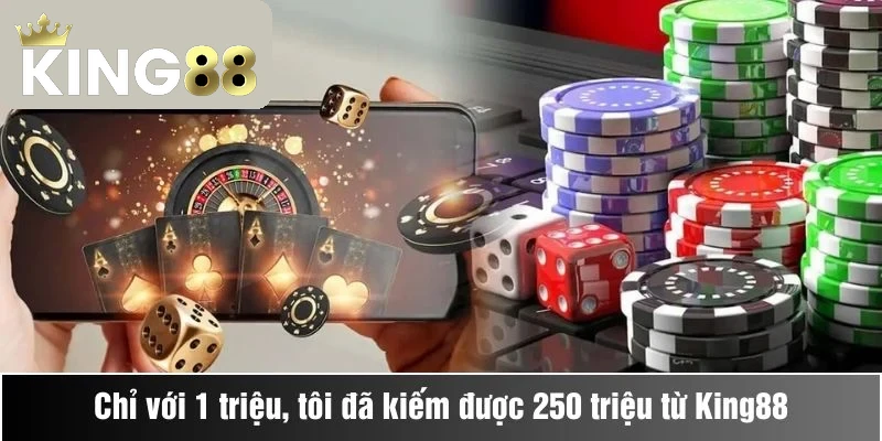 Chỉ với 1 triệu, tôi đã kiếm được 250 triệu từ King88 như thế nào? 1 Chỉ với 1 triệu, tôi đã kiếm được 250 triệu từ King88 như thế nào?
